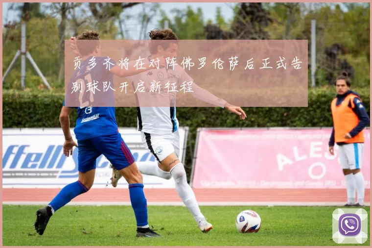 贡多齐将在对阵佛罗伦萨后正式告别球队开启新征程